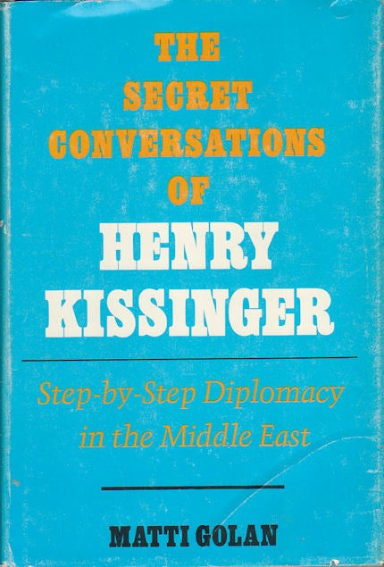 Stock ID #31237 The Secret Conversations of Henry Kissinger. Step-by-Step Diplomacy in the Middle East. MATTI GOLAN.