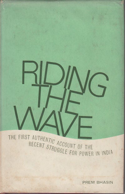 Stock ID #33583 Riding the Wave. The First Authentic Account of the Recent Struggle for Power in India. PREM BHASIN.