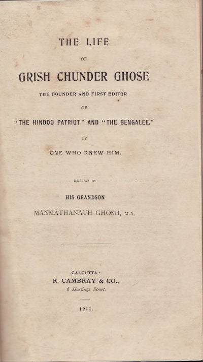 Stock ID #33875 The Life of Grish Chunder Ghose. The Founder and First Editor of "The Hindoo Patriot" and "The Bengalee" by One Who Knew Him. MANMATHANATH GHOSH.