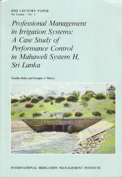 Stock ID #36884 Professional Management in Irrigation Systems: A Case Study of Performance Control in Mahaweli System H, Sri Lanka. NAMIKA AND DOUGLAS J. MERREY RABY.
