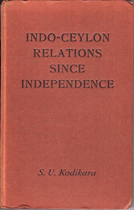 Stock ID #36887 Indo-Ceylon Relations Since Independence. S. U KODIKARA