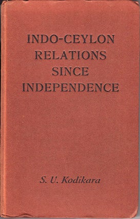 Stock ID #36887 Indo-Ceylon Relations Since Independence. S. U. KODIKARA