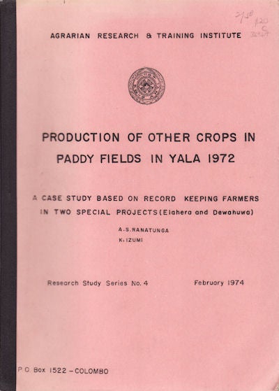 Stock ID #36947 Production of other Crops in Paddy Fields in Yala 1972. A Case Study Based on Record Keeping Farmers in Two Special Projects (Elaheyra and Dewahuwa). A. S. AND K. IZUMI RANATUNGA.