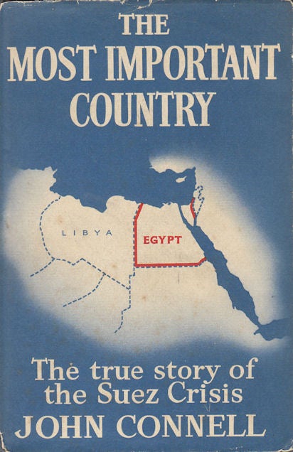 Stock ID #3768 The Most Important Country. The True Story of the Suez Crisis and the Events Leading To It. JOHN CONNELL.