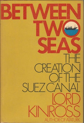 Stock ID #38845 Between Two Seas. The Creation of the Suez Canal. LORD KINROSS