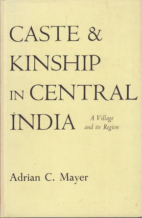 Stock ID #44620 Caste and Kinship in Central India. A Village and its Region. ADRIAN C. MAYER