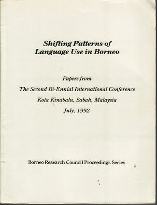 Stock ID #44913 Shifting Patterns of Language Use in Borneo. Papers from The Second Bi-ennial International Conference Kota Kinabalu, Sabah, Malaysia July 1992. PETER W. MARTIN.