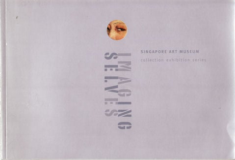 Stock ID #46714 Imaging Selves. Singapore Art Museum Collection Exhibition Series 1998-1999. JOANNA LEE, CURATOR.