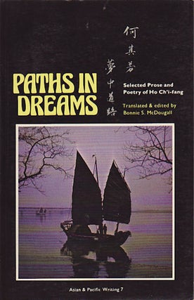 Stock ID #47740 Paths in Dreams. Selected Prose and Poetry of Ho Ch'i-fang. BONNIE S. MCDOUGALL,...
