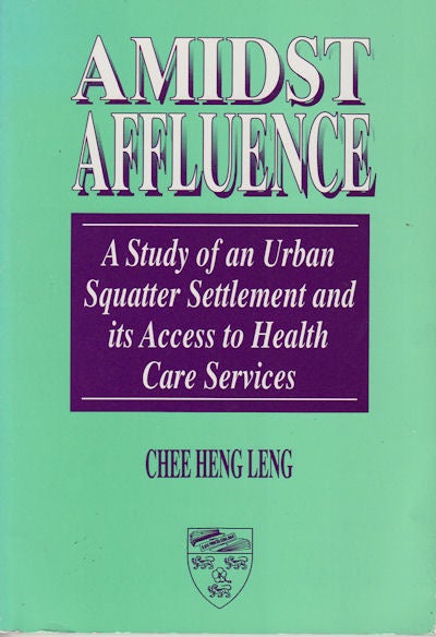 Stock ID #49409 Amidst Affluence. A Study of an Urban Squatter Settlement and its Access to Health Care Services. HENG LENG CHEE.