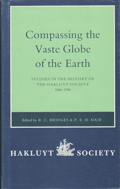 Stock ID #50843 Compassing the Vaste Globe of the Earth. Studies in the History of the Hakluyt Society 1846-1996. With a Complete List of the Society's Publications. R. C. AND P. E. H. HAIR BRIDGES.