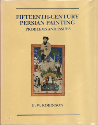 Stock ID #51964 Fifteenth-Century Persian Painting. Problems and Issues. B. W. ROBINSON