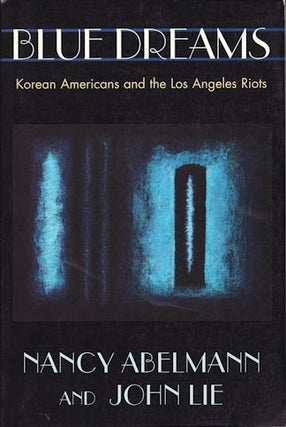 Stock ID #51970 Blue Dreams. Korean Americans and the Los Angeles Riots. NANCY AND JOHN LIE ABELMANN