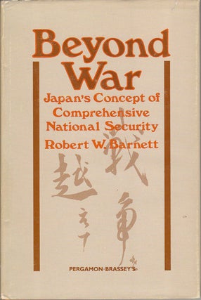 Stock ID #52544 Beyond War. Japan's Concept of Comprehensive National Security. ROBERT W. BARNETT