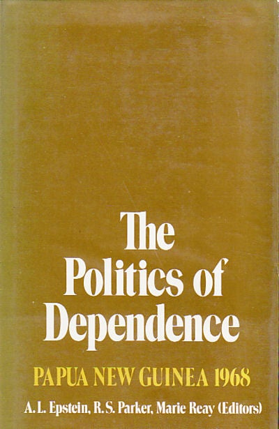 Stock ID #5322 The Politics of Dependence. Papua New Guinea 1968. A. L. EPSTEIN, R. S. PARKER, MARIE REAY.