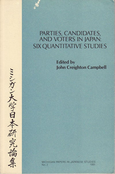 Stock ID #54582 Parties, Candidates, and Voters in Japan: Six Quantative Studies. JOHN CREIGHTON CAMPBELL.