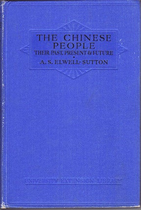 Stock ID #55099 The Chinese People. Their Past, Present & Future. A. S. ELWELL-SUTTON,...