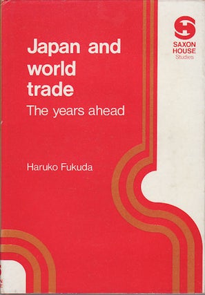Stock ID #55502 Japan and World Trade: the Years Ahead. HARUKO FUKUDA