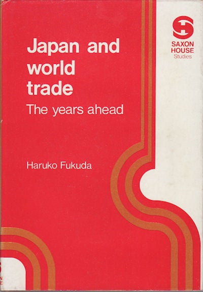Stock ID #55502 Japan and World Trade: the Years Ahead. HARUKO FUKUDA.