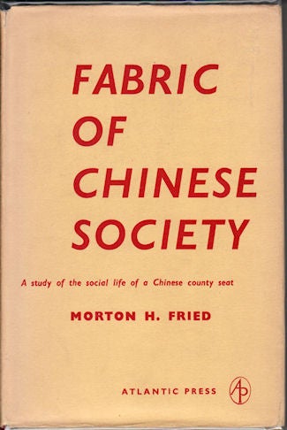 Stock ID #56237 Fabric of Chinese Society. A Study of the Social Life of a Chinese County Seat. MORTON H. FRIED.