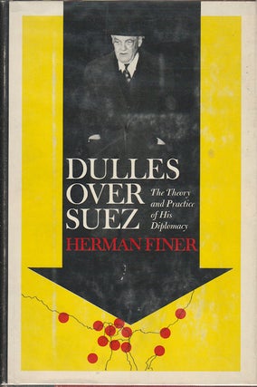 Stock ID #5637 Dulles Over Suez. The Theory and Practice of His Diplomacy. HERMAN FINER
