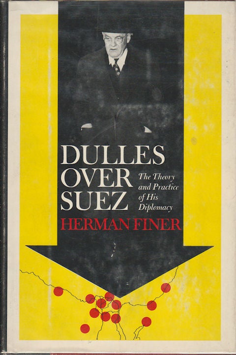 Stock ID #5637 Dulles Over Suez. The Theory and Practice of His Diplomacy. HERMAN FINER.