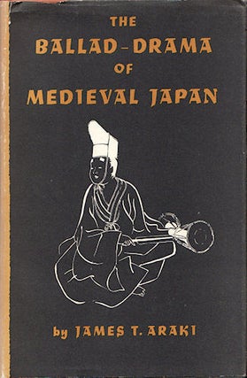 Stock ID #579 The Ballad-Drama of Medieval Japan. JAMES T. ARAKI