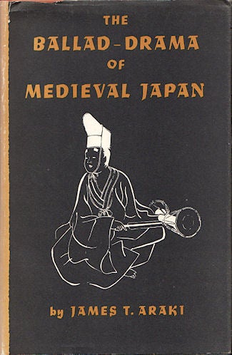 Stock ID #579 The Ballad-Drama of Medieval Japan. JAMES T. ARAKI.