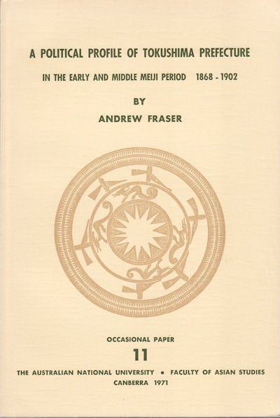 Stock ID #5931 A Political Profile of Tokushima Prefecture in the Early and Middle Meiji Period 1868 - 1902. ANDREW FRASER.