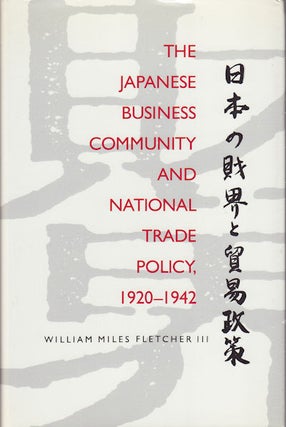 Stock ID #60412 The Japanese Business Community and National Trade Policy, 1920-1942. WILLIAM...