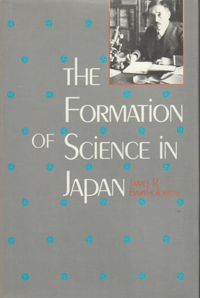 Stock ID #60413 The Formation of Science in Japan. Building a Research Tradition. JAMES R....