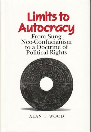 Stock ID #61456 Limits to Autocracy. From Sung Neo-Confucianism to a Doctrine of Political...