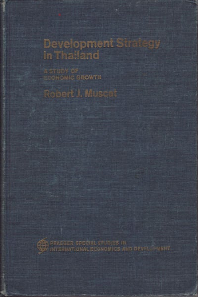 Stock ID #62378 Development Strategy in Thailand. A Study of Economic Growth. ROBERT J. MUSCAT.