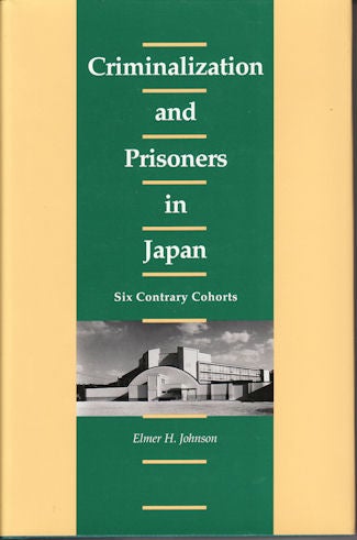Stock ID #62982 Criminalization and Prisoners in Japan. Six Contrary Cohorts. ELMER H. JOHNSON.