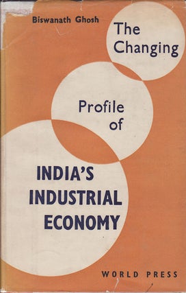 Stock ID #6304 The Changing Profile of India's Industrial Economy. BISWANATH GHOSH
