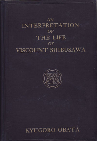 Stock ID #64530 An Interpretation of the Life of Viscount Shibusawa. KYUGORO OBATA.