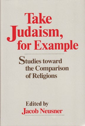 Stock ID #66199 Take Judaism, For Example. Studies Toward the Comparison of Religions. JACOB NEUSNER