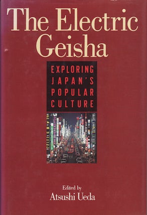 Stock ID #67183 The Electric Geisha. Exploring Japan's Popular Culture. ATSUSHI UEDA