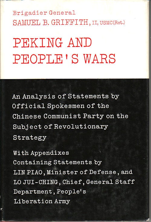 Stock ID #6778 Peking and People's Wars. An Analysis of Statements by Official Spokesmen of the Chinese Communist Party on the Subject of Revolutionary Strategy. BRIGADIER GENERAL SAMUEL B. GRIFFITH.