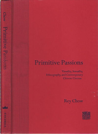 Stock ID #68609 Primitive Passions. Visuality, Sexuality, Ethnography and Contemporary Chinese Cinema. REY CHOW.