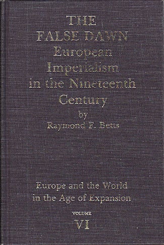 Stock ID #69376 The False Dawn. European Imperialism in the Nineteenth Century. RAYMOND F. BETTS.