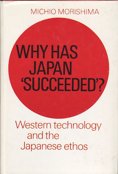 Stock ID #69736 Why has Japan 'succeeded'? Western technology and the Japanese ethos. MICHIO MORISHIMA.