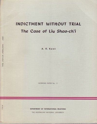 Stock ID #69748 Indictment Without Trial. The Case of Liu Shao-ch'i. A. E. KENT.