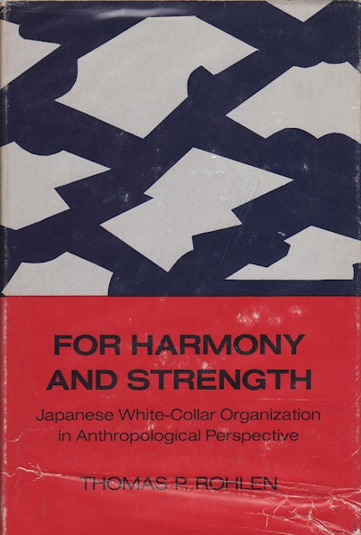 Stock ID #69845 For Harmony and Strength. Japanese White-Collar Organization in Anthropological Perspective. THOMAS P. ROHLEN.