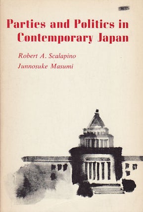 Stock ID #69929 Parties and Politics in Contemporary Japan. ROBERT A. AND JUNNOSUKE MASUMI SCALAPINO
