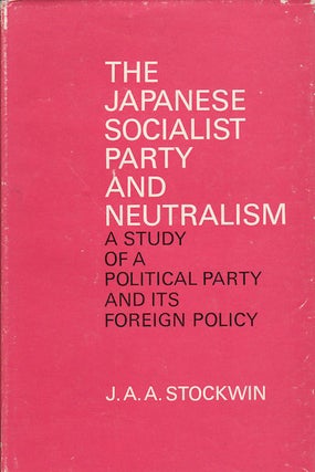 Stock ID #69973 The Japanese Socialist Party and Neutralism. A Study of a Political Party and Its...
