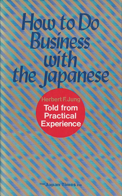 Stock ID #70399 How to Do Business with the Japanese. Told from Practical Experience. HERBERT F. JUNG.