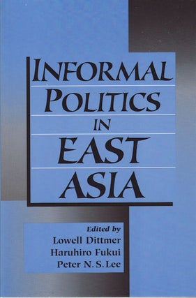 Stock ID #70626 Informal Politics in East Asia. LOWELL DITTMER, HARUHIRO FUKUI AND PETER N. S. LEE