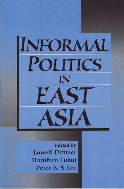 Stock ID #70626 Informal Politics in East Asia. LOWELL DITTMER, HARUHIRO FUKUI AND PETER N. S. LEE.