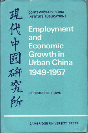 Stock ID #70720 Employment and Economic Growth in Urban China 1949-1957. CHRISTOPHER HOWE